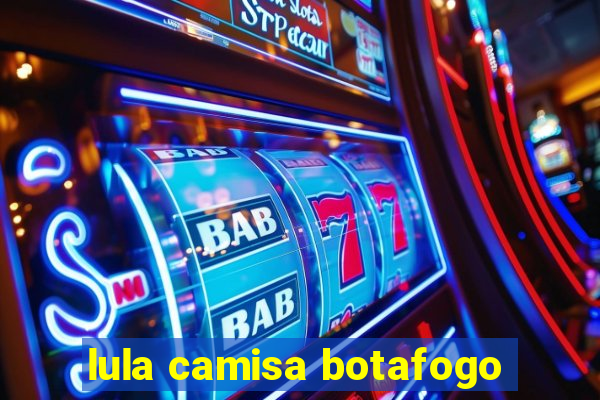 lula camisa botafogo